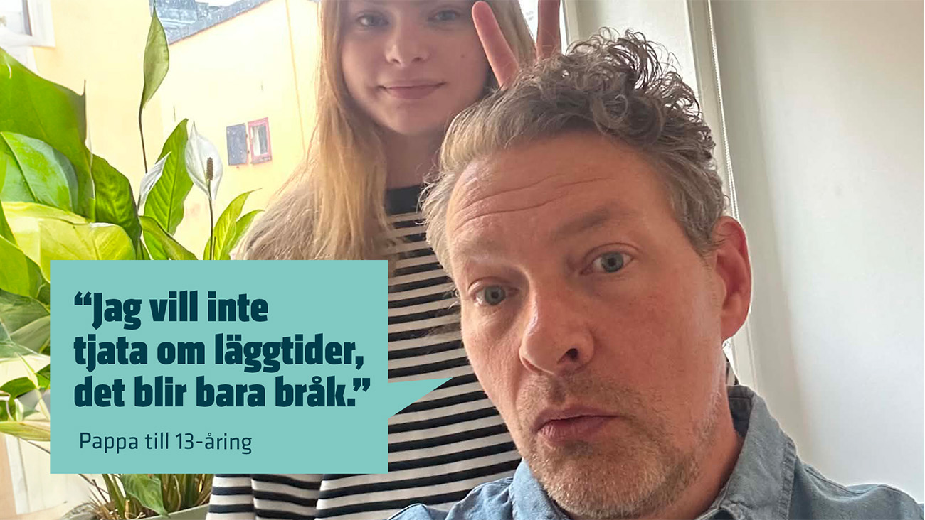 Tonåring och pappa med texten "Jag vill inte tjata om läggtider, det blir bråk", pappa till 13-åring